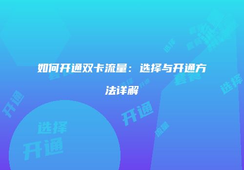 如何开通双卡流量：选择与开通方法详解