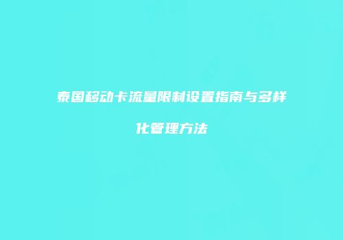 泰国移动卡流量限制设置指南与多样化管理方法