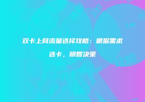 双卡上网流量选择攻略：根据需求选卡，明智决策