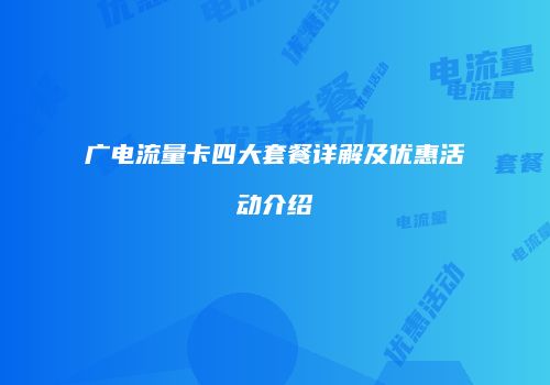 广电流量卡四大套餐详解及优惠活动介绍