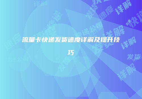 流量卡快递发货速度详解及提升技巧