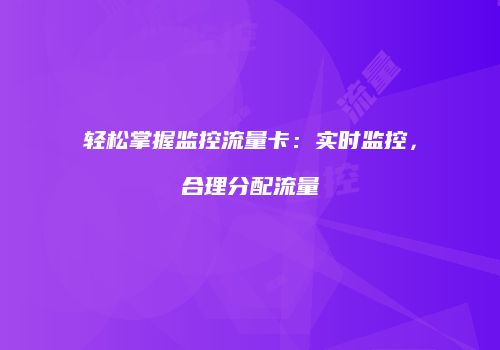 轻松掌握监控流量卡：实时监控，合理分配流量