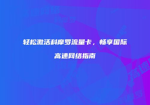 轻松激活科摩罗流量卡,畅享国际高速网络指南