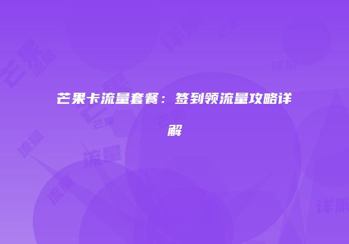 芒果卡流量套餐:签到领流量攻略详解