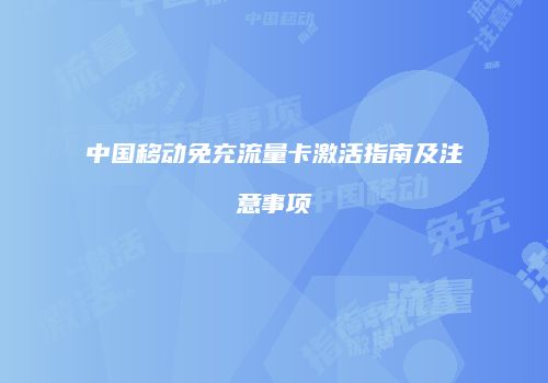 中国移动免充流量卡激活指南及注意事项
