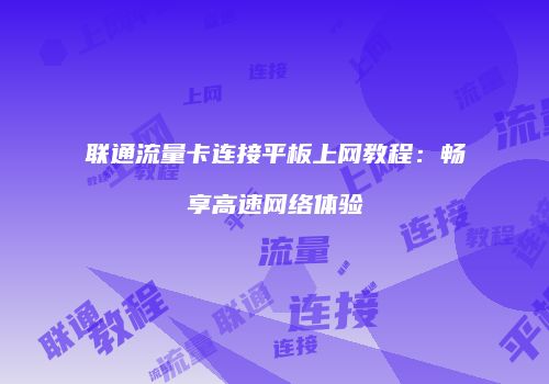 联通流量卡连接平板上网教程:畅享高速网络体验