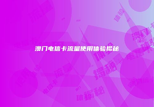 澳门电信卡流量使用体验揭秘