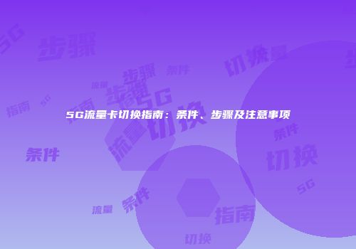 5G流量卡切换指南:条件、步骤及注意事项