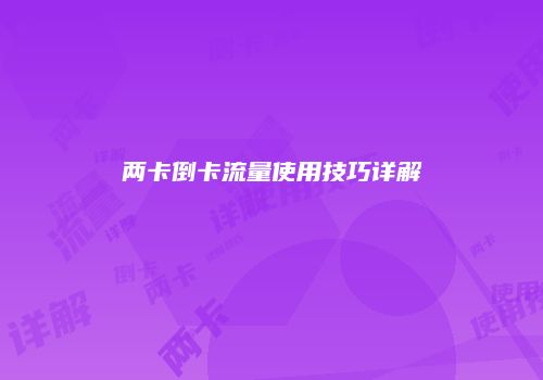 两卡倒卡流量使用技巧详解