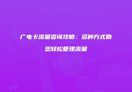 广电卡流量查询攻略:多种方式助您轻松管理流量