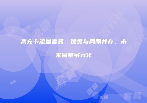 高充卡流量套餐:优惠与局限并存,未来展望多元化