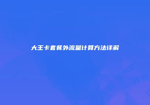 大王卡套餐外流量计算方法详解