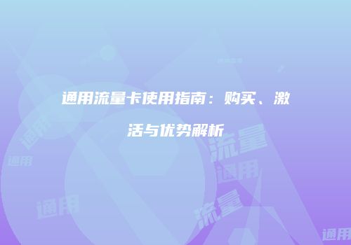 通用流量卡使用指南:购买、激活与优势解析
