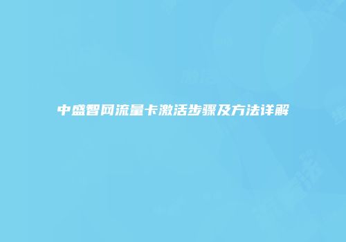 中盛智网流量卡激活步骤及方法详解