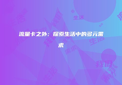 流量卡之外:探索生活中的多元需求
