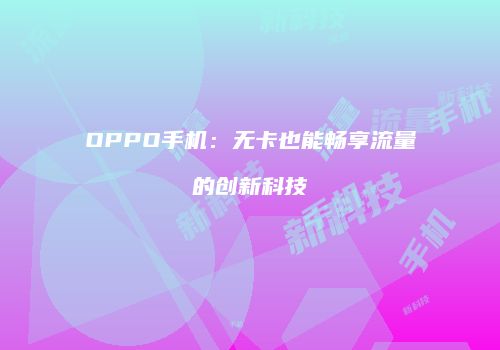 OPPO手机:无卡也能畅享流量的创新科技