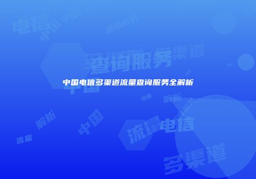 中国电信多渠道流量查询服务全解析