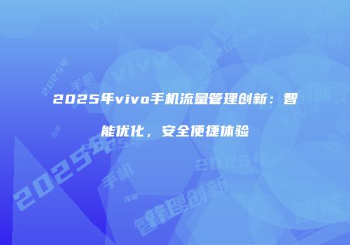 2025年vivo手机流量管理创新:智能优化,安全便捷体验