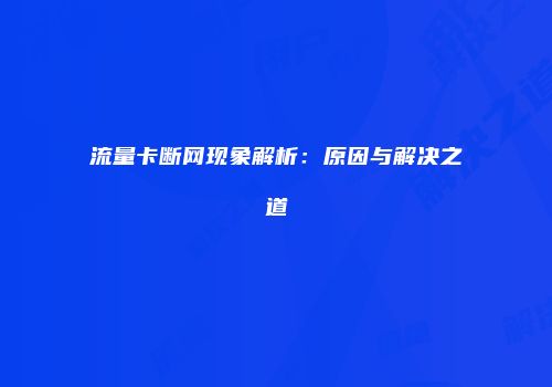 流量卡断网现象解析:原因与解决之道
