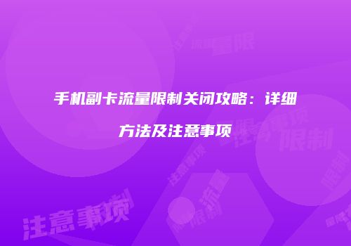 手机副卡流量限制关闭攻略:详细方法及注意事项