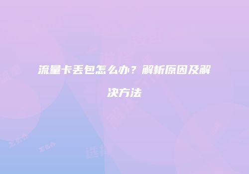 流量卡丢包怎么办?解析原因及解决方法