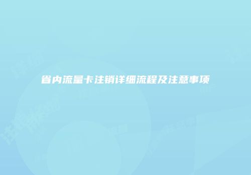 省内流量卡注销详细流程及注意事项