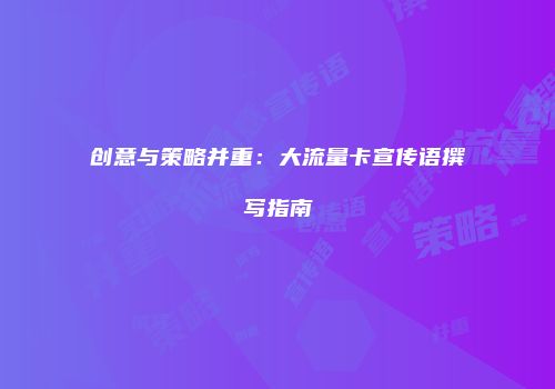 创意与策略并重:大流量卡宣传语撰写指南
