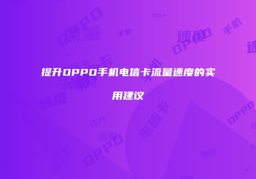 提升OPPO手机电信卡流量速度的实用建议