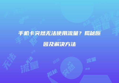 手机卡突然无法使用流量?揭秘原因及解决方法