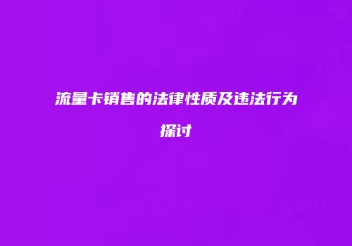 流量卡销售的法律性质及违法行为探讨