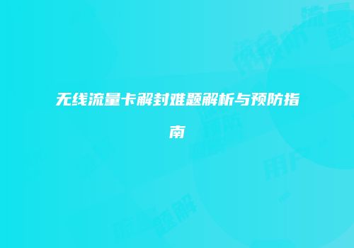 无线流量卡解封难题解析与预防指南
