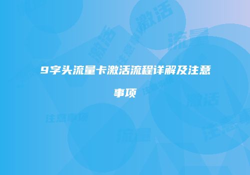 9字头流量卡激活流程详解及注意事项