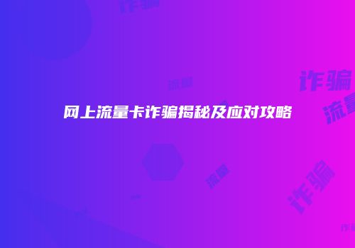 网上流量卡诈骗揭秘及应对攻略