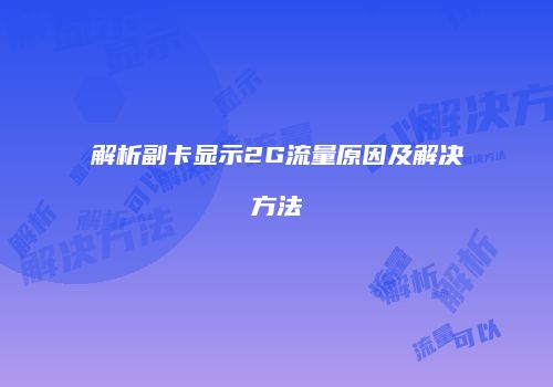 解析副卡显示2G流量原因及解决方法