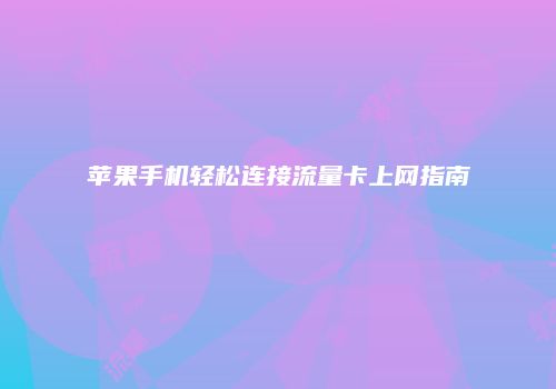 苹果手机轻松连接流量卡上网指南