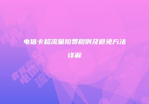 电信卡超流量扣费规则及避免方法详解