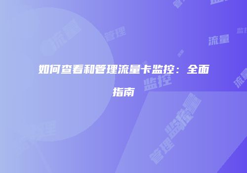 如何查看和管理流量卡监控:全面指南