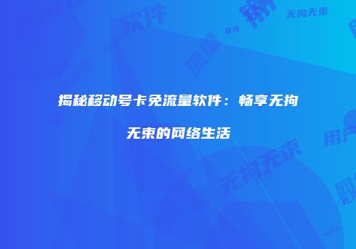 揭秘移动号卡免流量软件:畅享无拘无束的网络生活