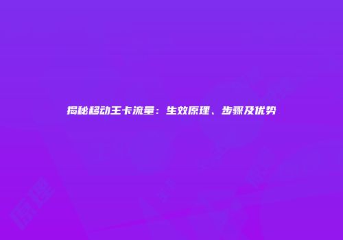揭秘移动王卡流量:生效原理、步骤及优势