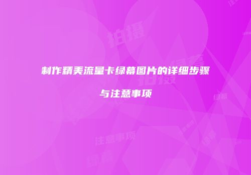 制作精美流量卡绿幕图片的详细步骤与注意事项