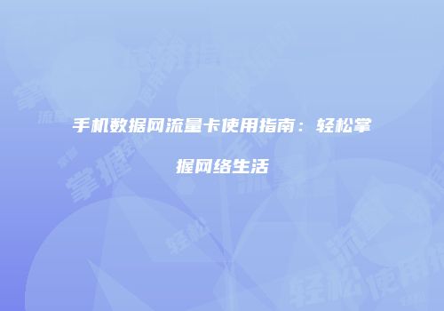 手机数据网流量卡使用指南:轻松掌握网络生活