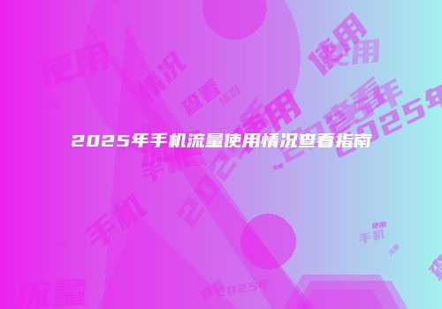 2025年手机流量使用情况查看指南