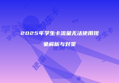 2025年学生卡流量无法使用现象解析与对策