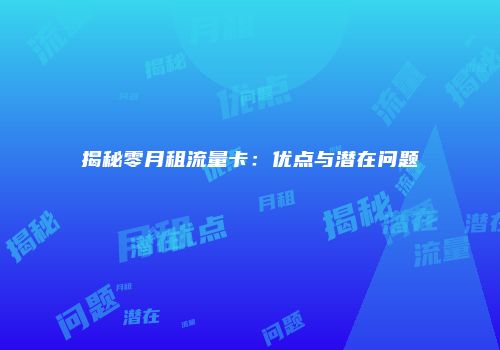 揭秘零月租流量卡:优点与潜在问题