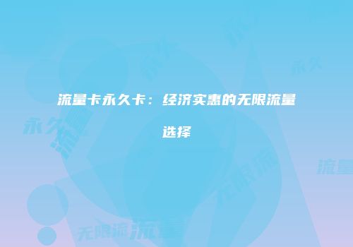 流量卡永久卡:经济实惠的无限流量选择