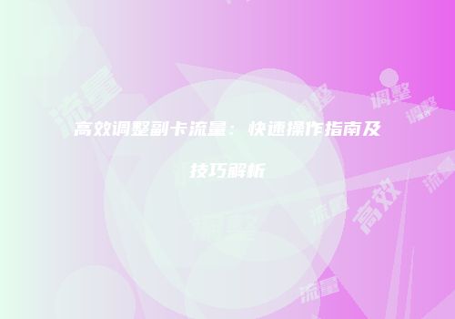 高效调整副卡流量:快速操作指南及技巧解析