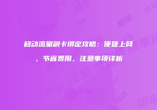 移动流量副卡绑定攻略：便捷上网，节省费用，注意事项详析