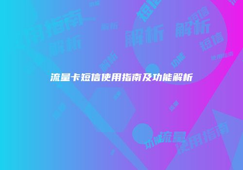 流量卡短信使用指南及功能解析
