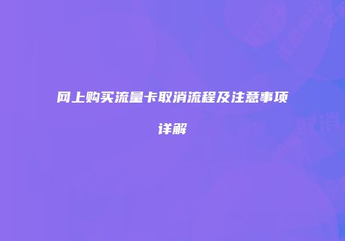 网上购买流量卡取消流程及注意事项详解