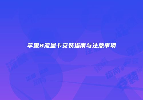 苹果8流量卡安装指南与注意事项
